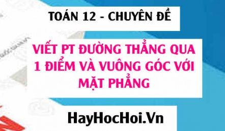 Viết phương trình đường thẳng đi qua 1 điểm và vuông góc với mặt phẳng trong Oxyz - Toán 12 chuyên đề
